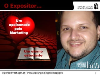 O Expositor... Um apaixonado pelo  Marketing Um eterno estudante 