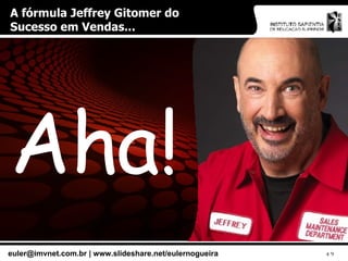 A fórmula Jeffrey Gitomer do Sucesso em Vendas... Aha! 