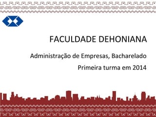 FACULDADE DEHONIANA
Administração de Empresas, Bacharelado
Primeira turma em 2014
 