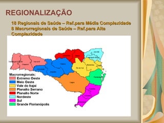 REGIONALIZAÇÃO 18 Regionais de Saúde – Ref.para Média Complexidade 8 Macrorregionais de Saúde – Ref.para Alta Complexidade 