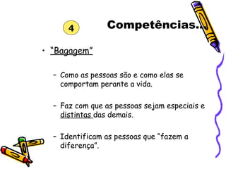 Competências... “ Bagagem” Como as pessoas são e como elas se comportam perante a vida. Faz com que as pessoas sejam especiais e  distintas  das demais.  Identificam as pessoas que “fazem a diferença”. 4 