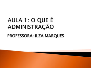 PROFESSORA: ILZA MARQUES
 