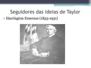 Seguidores das ideias de Taylor
• Harrington Emerson (1853-1931)
 