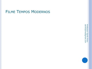 FILME TEMPOS MODERNOS
ProfesssorDaniloPires-
danilospires@gmail.com
 