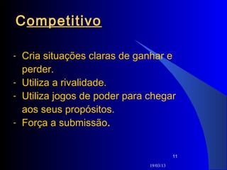 C ompetitivo

-   Cria situações claras de ganhar e
    perder.
-   Utiliza a rivalidade.
-   Utiliza jogos de poder para chegar
    aos seus propósitos.
-   Força a submissão.


                                           11

                                19/03/13
 
