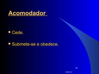 Acomodador

 Cede.


 Submete-se   e obedece.




                                       15

                            19/03/13
 