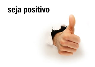 seja positivo
 