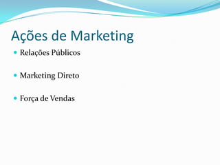 Ações de Marketing
 Relações Públicos


 Marketing Direto


 Força de Vendas
 