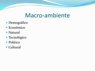 Macro-ambiente
 Demográfico
 Econômico
 Natural
 Tecnológico
 Político
 Cultural
 