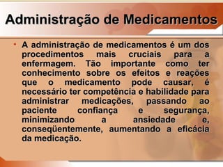 Administração de Medicamentos
 • A administração de medicamentos é um dos
   procedimentos mais cruciais para a
   enferma...