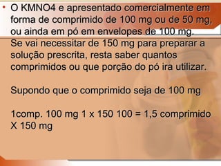 • Se o comprimido for de 50 mg e claro que serão empregados
  03 comprimidos.
• O envelope contem 100 mg de pó, logo será ...