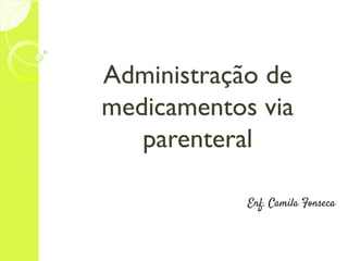 Administração de
medicamentos via
parenteral
Profª Leticia Pedroso
 
