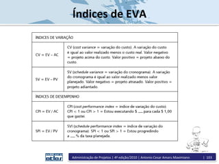 Índices de EVA
Administração de Projetos | 4ª edição/2010 | Antonio Cesar Amaru Maximiano | 103
 