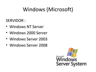 Windows (Microsoft)
SERVIDOR :
• Windows NT Server
• Windows 2000 Server
• Windows Server 2003
• Windows Server 2008
 