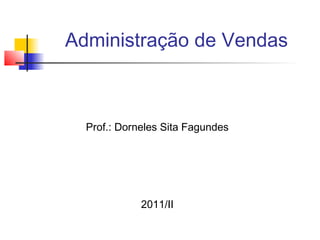 Administração de Vendas

Prof.: Dorneles Sita Fagundes

2011/II

 