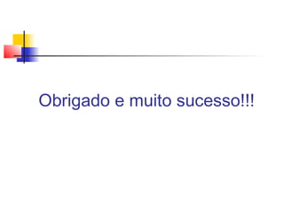 Obrigado e muito sucesso!!!

 