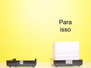 Para isso 