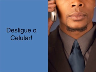 Desligue o Celular! 