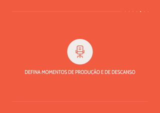 DEFINA MOMENTOS DE PRODUÇÃO E DE DESCANSO
 