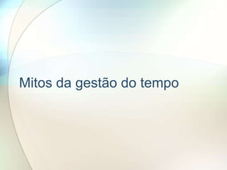 Mitos da gestão do tempo
 