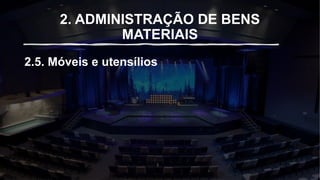 2. ADMINISTRAÇÃO DE BENS
MATERIAIS
2.5. Móveis e utensílios
 