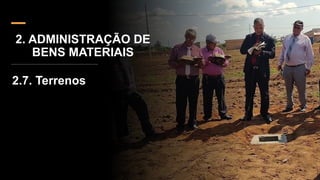 2. ADMINISTRAÇÃO DE
BENS MATERIAIS
2.7. Terrenos
 