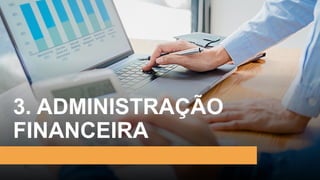 3. ADMINISTRAÇÃO
FINANCEIRA
 