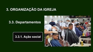 3. ORGANIZAÇÃO DA IGREJA
3.3. Departamentos
3.3.1. Ação social
 