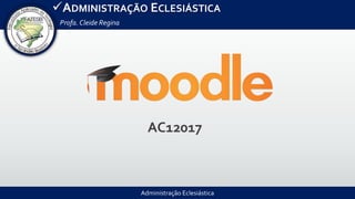 Administração Eclesiástica
ADMINISTRAÇÃO ECLESIÁSTICA
Profa.Cleide Regina
AC12017
 