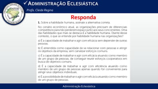 Administração Eclesiástica
ADMINISTRAÇÃO ECLESIÁSTICA
Profa.Cleide Regina
Responda
 