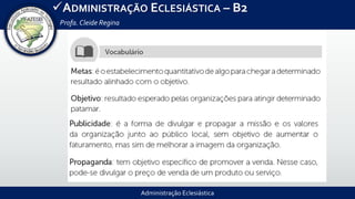Administração Eclesiástica
ADMINISTRAÇÃO ECLESIÁSTICA – B2
Profa.Cleide Regina
 