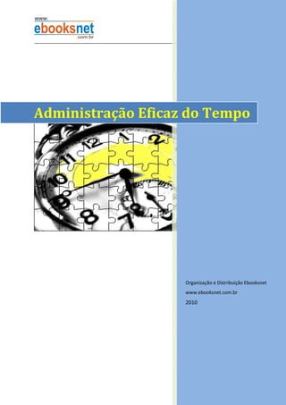 Administração Eficaz do Tempo




                    Organização e Distribuição Ebooksnet
                    www.ebooksnet.com.br
                    2010
 