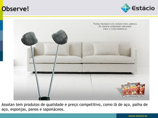 OObbsseerrvvee!! 
Assolan tem produtos de qualidade e preço competitivo, como lã de aço, palha de 
aço, esponjas, panos e saponáceos. 
 