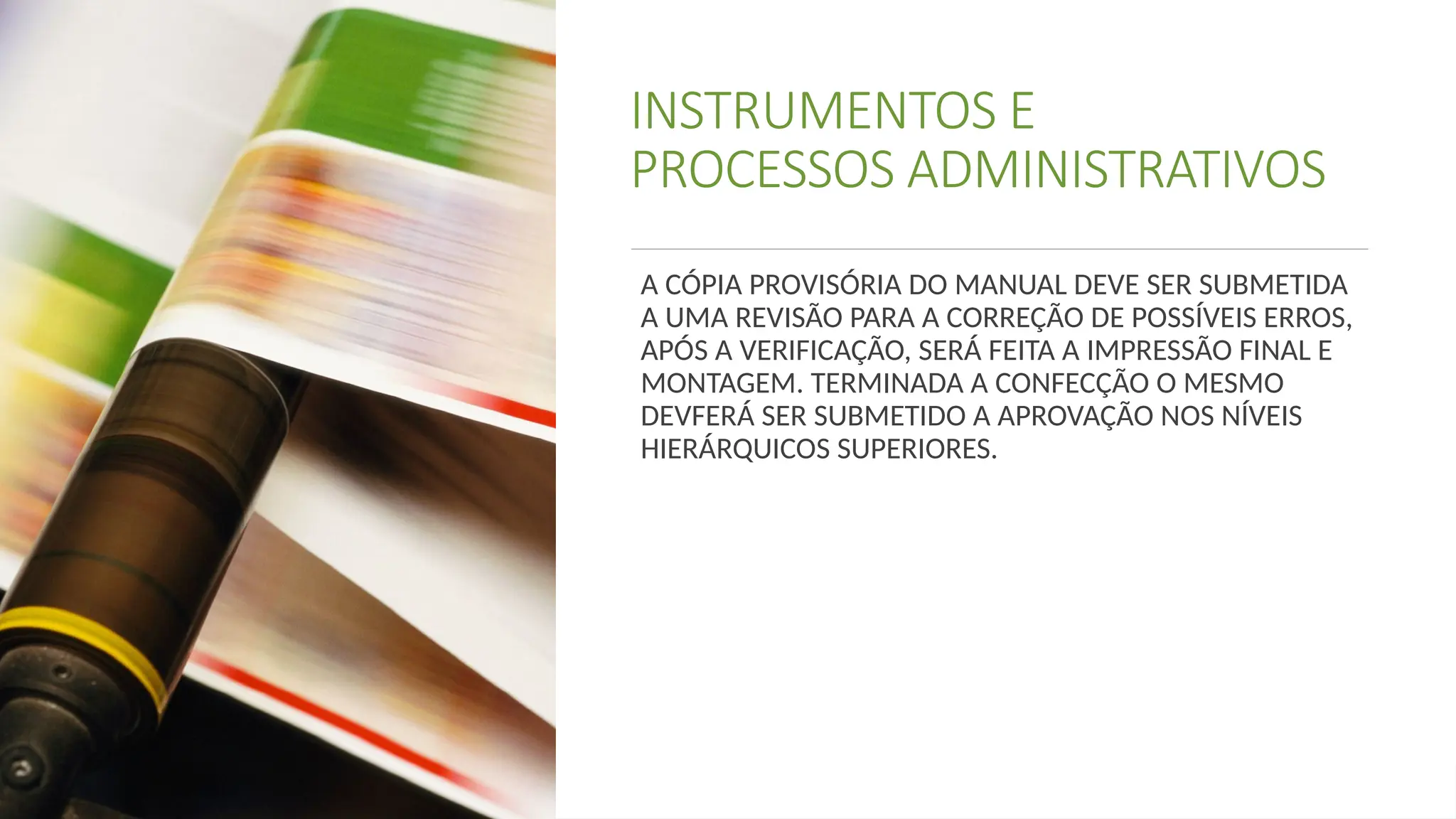 INSTRUMENTOS E
PROCESSOS ADMINISTRATIVOS
A CÓPIA PROVISÓRIA DO MANUAL DEVE SER SUBMETIDA
A UMA REVISÃO PARA A CORREÇÃO DE POSSÍVEIS ERROS,
APÓS A VERIFICAÇÃO, SERÁ FEITA A IMPRESSÃO FINAL E
MONTAGEM. TERMINADA A CONFECÇÃO O MESMO
DEVFERÁ SER SUBMETIDO A APROVAÇÃO NOS NÍVEIS
HIERÁRQUICOS SUPERIORES.
 