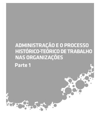 ADMINISTRAÇÃO E O PROCESSO
HISTÓRICO-TEÓRICO DE TRABALHO
NAS ORGANIZAÇÕES
Parte 1

 