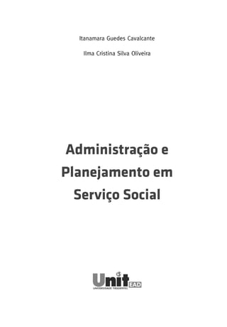Itanamara Guedes Cavalcante
Ilma Cristina Silva Oliveira

Administração e
Planejamento em
Serviço Social

 