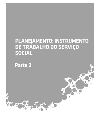 PLANEJAMENTO: INSTRUMENTO
DE TRABALHO DO SERVIÇO
SOCIAL
Parte 2

 