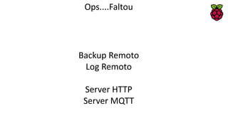 Ops....Faltou
Backup Remoto
Log Remoto
Server HTTP
Server MQTT
 