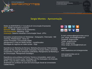 Sergio Montes - Apresentação

Diretor da MONTESFOLLY Consultoria & Comunicação Empresarial,
MBA: Gestão de Projetos (cursa...