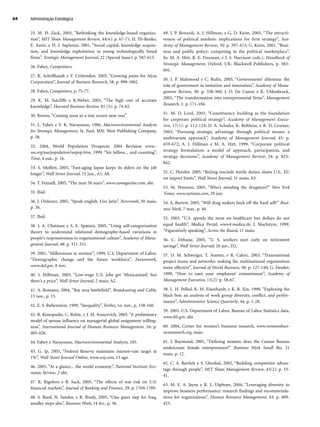 25. M. H. Zack, 2003, “Rethinking the knowledge-based organiza-
tion”, MIT Sloan Management Review, 44(4): p. 67-71; H. Yli-Renko,
E. Autio, e H. J. Sapienza, 2001, “Social capital, knowledge acquisi-
tion, and knowledge exploitation in young technologically based
firms”, Strategic Management Journal, 22 (Special Issue): p. 587-613.
26. Fahey, Competitors.
27. K. Schelfhaudt e V. Crittenden, 2005, “Growing pains for Alcas
Corporation”, Journal of Business Research, 58: p. 999-1002.
28. Fahey, Competitors, p. 75-77.
29. K. M. Sutcliffe e K.Weber, 2003, “The high cost of accurate
knowledge”, Harvard Business Review, 81 (5): p. 74-82.
30. Brown, “Coming soon to a tiny screen near you”.
31. L. Fahey e V. K. Narayanan, 1986, Macroenvironmental Analysis
for Strategic Management, St. Paul, MN: West Publishing Company,
p. 58.
32. 2004, World Population Prospects: 2004 Revision www.-
un.org/esa/population/unpop.htm, 1999, “Six billion... and counting”,
Time, 4 out., p. 16.
33. S. Moffett, 2005, “Fast-aging Japan keeps its elders on the job
longer”, Wall Street Journal, 15 jun., A1, A8.
34. T. Fennell, 2005, “The next 50 years”, www.camagazine.com, abr.
35. Ibid.
36. J. Ordonez, 2005, “Speak english. Live latin”, Newsweek, 30 maio,
p. 30.
37. Ibid.
38. J. A. Chatman e S. E. Spataro, 2005, “Using self-categorization
theory to understand relational demography-based variations in
people’s responsiveness to organizational culture”, Academy of Mana-
gement Journal, 48: p. 321-331.
39. 2001, “Millennium in motion”; 1999, U.S. Department of Labor,
“Demographic change and the future workforce”, Futurework,
www.dol.gov, 8 nov.
40. J. Millman, 2005, “Low-wage U.S. jobs get ‘Mexicanized’, but
there’s a price”, Wall Street Journal, 2 maio, A2.
41. A. Romano, 2004, “Bay area battlefield”, Broadcasting and Cable,
15 nov., p. 15.
42. E. S. Rubenstein, 1999, “Inequality”, Forbes, 1o. nov., p. 158-160.
43. R. Konopaske, C. Robie, e J. M. Ivancevich, 2005, “A preliminary
model of spouse influence on managerial global assignment willing-
ness”, International Journal of Human Resource Management, 16: p.
405-426.
44. Fahey e Narayanan, Macroenvironmental Analysis, 105.
45. G. Ip, 2003, “Federal Reserve maintains interest-rate target at
1%”, Wall Street Journal Online, www.wsj.com, 13 ago.
46. 2005, “At a glance... the world economy”, National Institute Eco-
nomic Review, 2 abr.
47. R. Rigobon e B. Sack, 2005, “The effects of war risk on U.S.
financial markets”, Journal of Banking and Finance, 29: p. 1769-1789.
48. S. Reed, N. Sandor, e R. Brady, 2005, “One giant step for Iraq,
smaller steps also”, Business Week, 14 fev., p. 56.
49. J. P. Bonardi, A. J. Hillman, e G. D. Keim, 2005, “The attracti-
veness of political markets: implications for firm strategy”, Aca-
demy of Management Review, 30: p. 397-413; G. Keim, 2001, “Busi-
ness and public policy: competing in the political marketplace”.
In: M. A. Hitt, R. E. Freeman, e J. S. Harrison (eds.), Handbook of
Strategic Management, Oxford, UK: Blackwell Publishers, p. 583-
601.
50. I. P. Mahmood e C. Rufin, 2005, “Governments’ dilemma: the
role of government in imitation and innovation”, Academy of Mana-
gement Review, 30: p. 338-360; J. O. De Castro e K. Uhlenbruck,
2003, “The transformation into entrepreneurial firms”, Management
Research, 1: p. 171-184.
51. M. D. Lord, 2003, “Constituency building as the foundation
for corporate political strategy”, Academy of Management Execu-
tive, 17(1): p. 112-124; D. A. Schuler, K. Rehbein, e R. D. Cramer,
2003, “Pursuing strategic advantage through political means: a
multivariate approach”, Academy of Management Journal, 45: p.
659-672; A. J. Hillman e M. A. Hitt, 1999, “Corporate political
strategy formulation: a model of approach, participation, and
strategy decisions”, Academy of Management Review, 24: p. 825-
842.
52. C. Hutzler, 2005, “Beijing rescinds textile duties, slams U.S., EU
on import limits”, Wall Street Journal, 31 maio, A3.
53. M. Peterson, 2003, “Who’s minding the drugstore?” New York
Times, www.nytimes.com, 29 jun.
54. A. Barrett, 2005, “Will drug makers back off the hard sell?” Busi-
ness Week, 7 mar., p. 44.
55. 2003, “U.S. spends the most on healthcare but dollars do not
equal health”, Medica Portal, www4.medica.de; J. Maclntyre, 1999,
“Figuratively speaking”, Across the Board, 11 maio.
56. C. Debaise, 2005, “U. S. workers start early on retirement
savings”, Wall Street Journal, 20 jan., D2.
57. D. M. Schweiger, T. Atamer, e R. Calori, 2003, “Transnational
project teams and networks: making the multinational organization
more effective”, Journal of World Business, 38: p. 127-140; G. Dessler,
1999, “How to earn your employees’ commitment”, Academy of
Management Executive, 13(2): p. 58-67.
58. L. H. Pelled, K. M. Eisenhardt, e K. R. Xin, 1999, “Exploring the
black box: an analysis of work group diversity, conflict, and perfor-
mance”, Administrative Science Quarterly, 44: p. 1-28.
59. 2005, U.S. Department of Labor, Bureau of Labor Statistics data,
www.bls.gov, abr.
60. 2004, Center for women’s business research, www.womensbusi-
nessresearch.org, maio.
61. J. Raymond, 2001, “Defining women: does the Census Bureau
undercount female entrepreneurs?” Business Week Small Biz, 21
maio, p. 12.
62. C. A. Bartlett e S. Ghoshal, 2002, “Building competitive advan-
tage through people”, MIT Sloan Management Review, 43(2): p. 33-
41.
63. M. E. A. Jayne e R. L. Dipboye, 2004, “Leveraging diversity to
improve business performance: research findings and recommenda-
tions for organizations”, Human Resource Management, 43: p. 409-
425.
Administração Estratégica
64
CapHITT02.qxd 21.09.07 17:42 Page 64
 