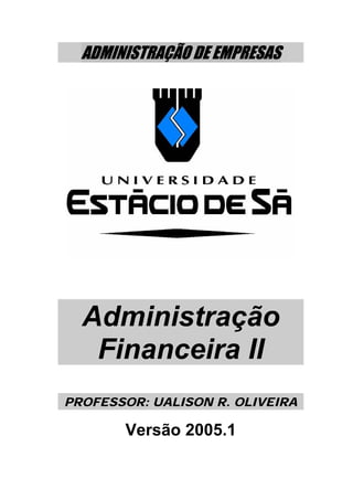 ADMINISTRAÇÃO DE EMPRESAS
Administração
Financeira II
PROFESSOR: UALISON R. OLIVEIRA
Versão 2005.1
 