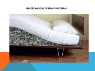 NECESSIDADE DE GESTÃO FINANCEIRA?
 