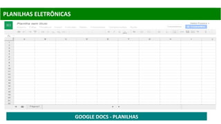 PLANILHAS ELETRÔNICAS
GOOGLE DOCS - PLANILHAS
 