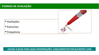 FORMAS DE AVALIAÇÃO
 Avaliações
 Exercícios
 Frequência
ACESSE O BLOG PARA MAIS INFORMAÇÕES: FERNANDOINSTRUTOR.WORDPRESS.COM
 