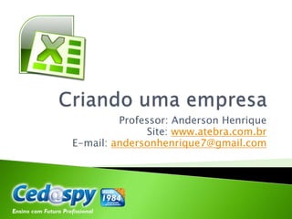 Professor: Anderson Henrique
Site: www.atebra.com.br
E-mail: andersonhenrique7@gmail.com
 