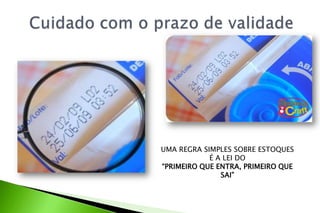 UMA REGRA SIMPLES SOBRE ESTOQUES
É A LEI DO
“PRIMEIRO QUE ENTRA, PRIMEIRO QUE
SAI”
 