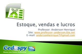 Professor: Anderson Henrique
Site: www.professor-anderson.6te.net
E-mail: andersonhenrique7@gmail.com

 