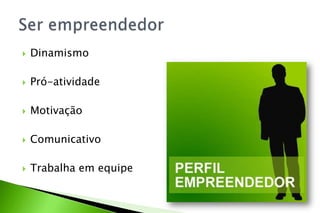  Dinamismo
 Pró-atividade
 Motivação
 Comunicativo
 Trabalha em equipe
 