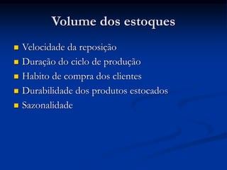 Volume dos estoques
 Velocidade da reposição
 Duração do ciclo de produção
 Habito de compra dos clientes
 Durabilidade dos produtos estocados
 Sazonalidade
 