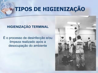 TIPOS DE HIGIENIZAÇÃO
HIGIENIZAÇÃO TERMINAL
É o processo de desinfecção e/ou
limpeza realizado após a
desocupação do ambiente
 